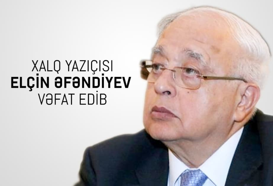 Xalq yazıçısı Elçin Əfəndiyev vəfat edib
