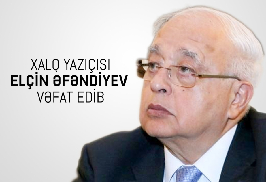 Xalq yazıçısı Elçin Əfəndiyev vəfat edib