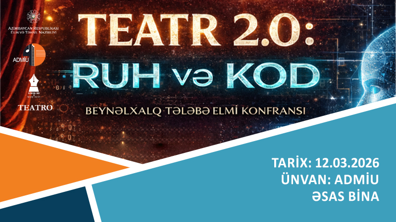 “Teatr 2.0: Ruh və kod” mövzusunda beynəlxalq tələbə elmi konfransı keçirilib